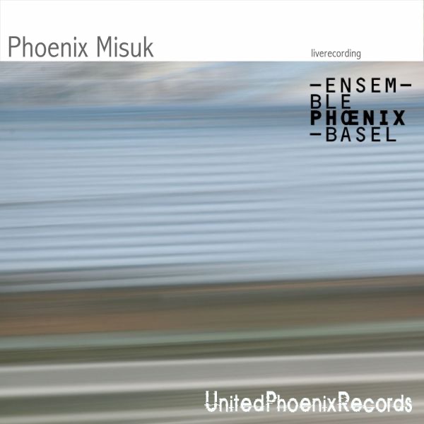 Oehring, Klein, Schleiermacher, Beil & Müller-Siemens: Phoenix Misuk (Live) by Ensemble Phoenix Basel album cover