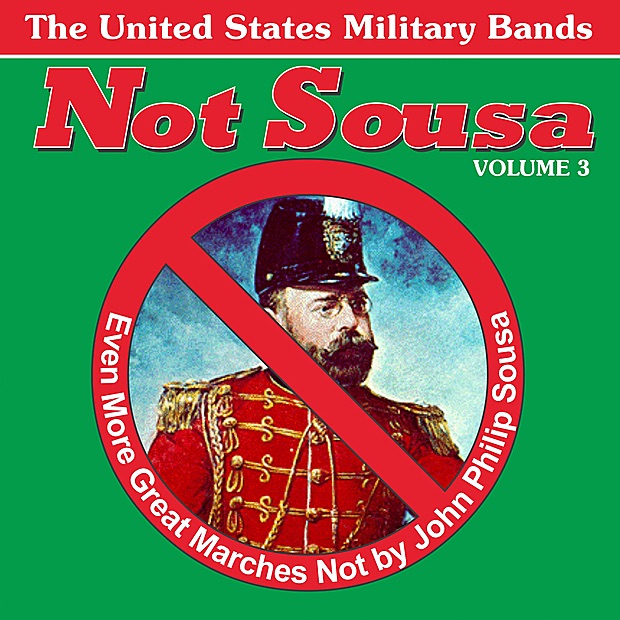 Not Sousa Volume 3: Even More Great Marches Not by John Philip Sousa by Various US Military Bands album cover