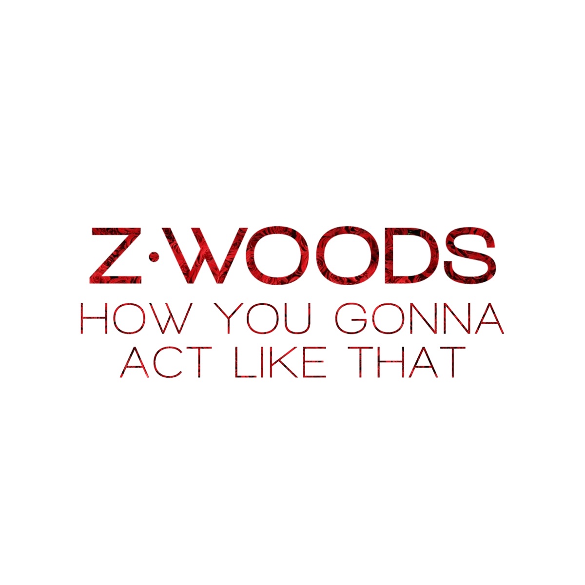 How You Gonna Act Like That - Single by Z.Woods album cover