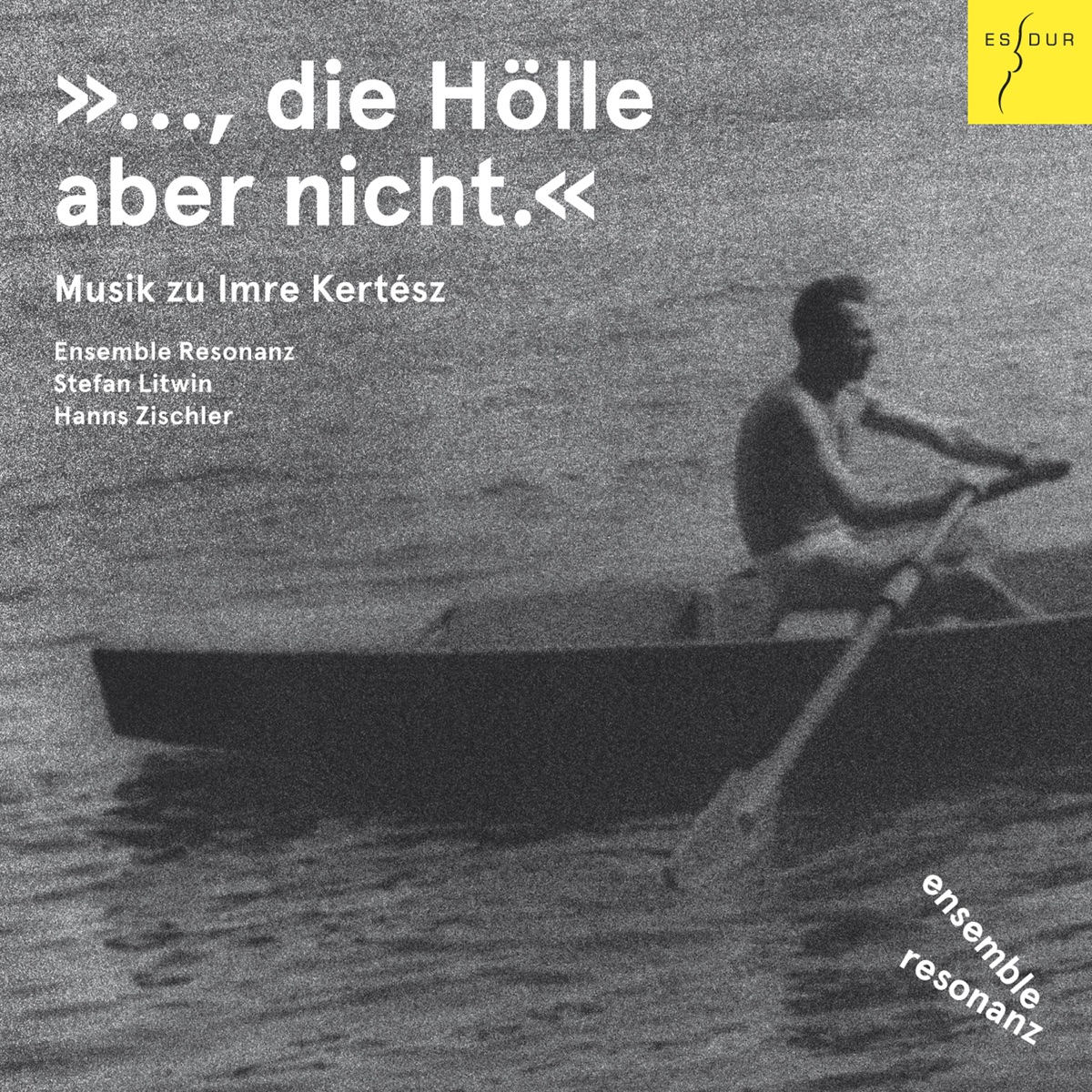 »..., die Hölle aber nicht.« (Musik zu Imre Kertesz) by Ensemble Resonanz, Stefan Litwin & Hanns Zischler album cover