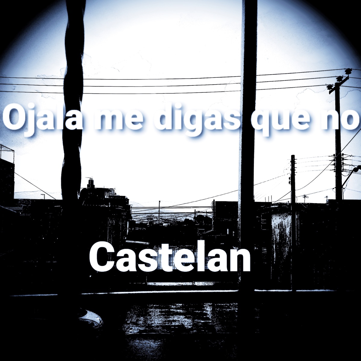 Ojalá me digas que no - Single by Castelan & Simplemente Castelan album cover