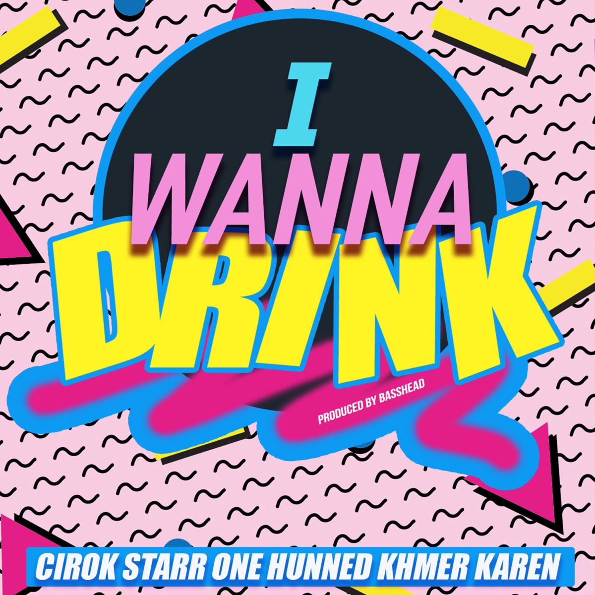 I Wanna Drink (feat. One Hunned & Khmer Karen) - Single by Cirok Starr album cover