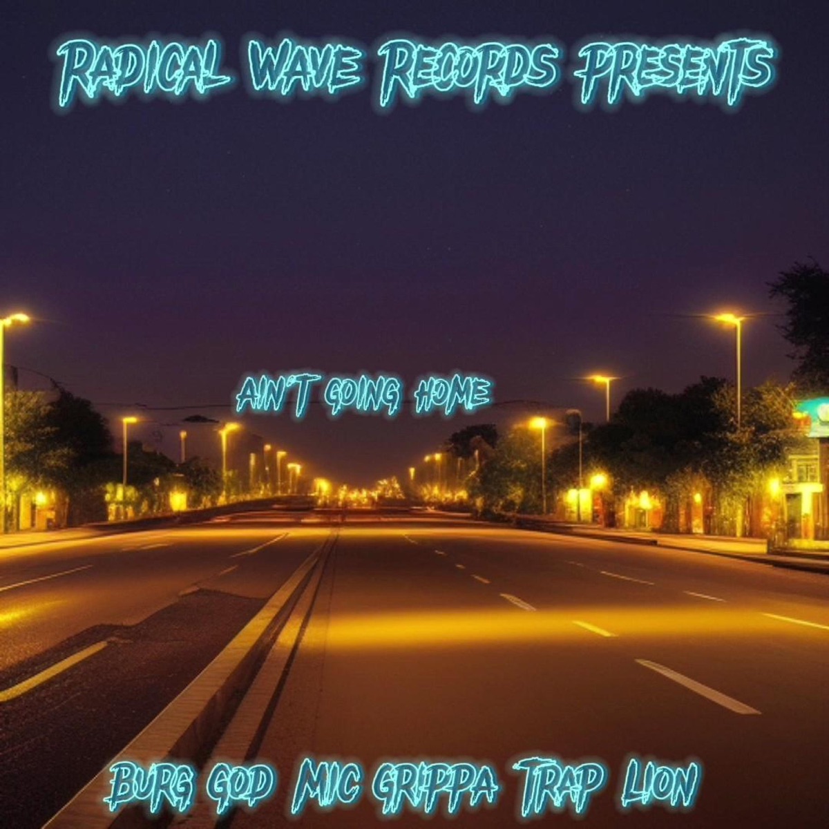 Ain't going Home (feat. Burg God, Mic Grippa & Trap Lion) - Single by Radical Wave album cover