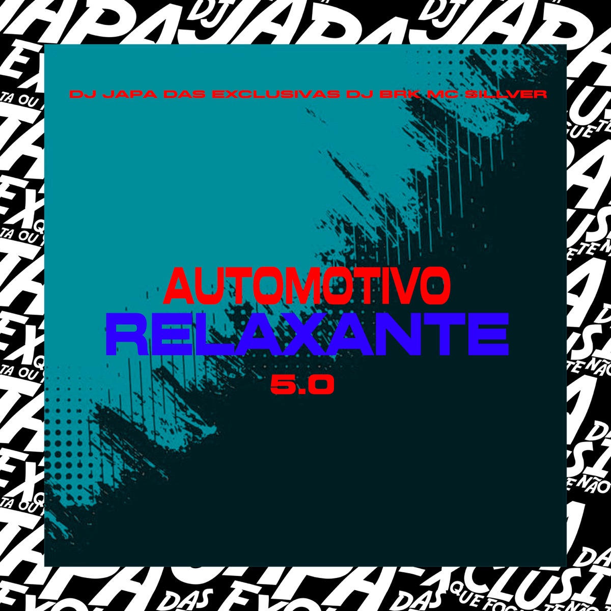 AUTOMOTIVO RELAXANTE 5.0 (feat. DJ BRK ORIGINAL & MC SILLVER) - Single by DJ JAPA DAS EXCLUSIVAS album cover