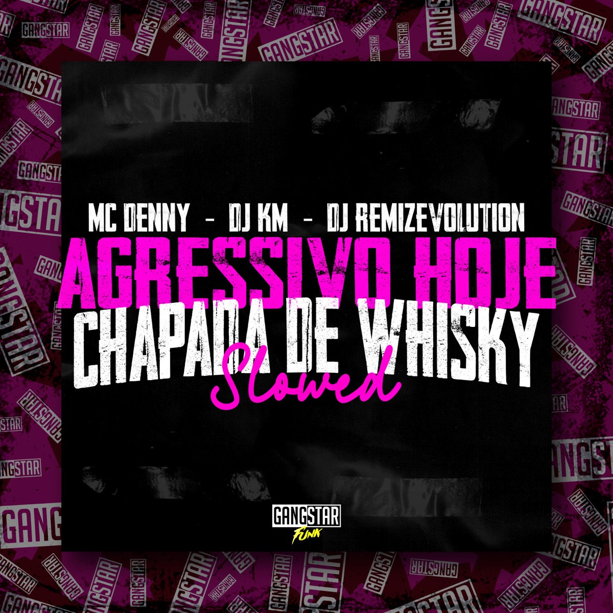 Agressivo Hoje Chapada de Whisky (Slowed) [feat. Gangstar Funk] - Single by MC Denny, DJ KM & DJ REMIZEVOLUTION album cover